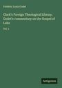 Frédéric Louis Godet: Clark's Foreign Theological Library. Godet's commentary on the Gospel of Luke, Buch