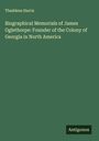 Thaddeus Harris: Biographical Memorials of James Oglethorpe: Founder of the Colony of Georgia in North America, Buch