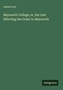 James Lord: Maynooth College; or, the Law Affecting the Grant to Maynooth, Buch