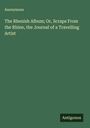 Anonymous: The Rhenish Album; Or, Scraps From the Rhine, the Journal of a Travelling Artist, Buch