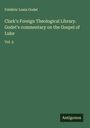 Frédéric Louis Godet: Clark's Foreign Theological Library. Godet's commentary on the Gospel of Luke, Buch