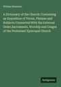 William Staunton: A Dictionary of the Church: Containing an Exposition of Terms, Phrases and Subjects Connected With the External Order,Sacraments, Worship and Usages of the Protestant Episcopal Church, Buch