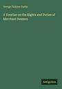 George Ticknor Curtis: A Treatise on the Rights and Duties of Merchant Seamen, Buch