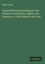 Robert Mudie: Popular Mathematics: Being the First Elements of Arithmetic, Algebra, and Geometry, in Their Relations and Uses, Buch
