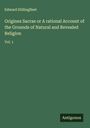 Edward Stillingfleet: Origines Sacrae or A rational Account of the Grounds of Natural and Revealed Religion, Buch