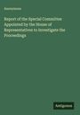 Anonymous: Report of the Special Committee Appointed by the House of Representatives to Investigate the Proceedings, Buch