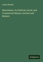 James Wheeler: Manchester, Its Political, Social, and Commercial History, Ancient and Modern, Buch