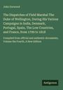 John Gurwood: The Dispatches of Field Marshal The Duke of Wellington, During His Various Campaigns in India, Denmark, Portugal, Spain, The Low Countries, and France, from 1799 to 1818, Buch