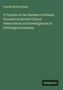 Charles Michel Billard: A Treatise on the Diseases of Infants, Founded on Recent Clinical Observations and Investigations in Pathological Anatomy, Buch