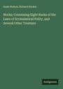 Izaak Walton: Works; Containing Eight Books of the Laws of Ecclesiastical Polity, and Several Other Treatises, Buch