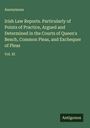 Anonymous: Irish Law Reports. Particularly of Points of Practice, Argued and Determined in the Courts of Queen's Bench, Common Pleas, and Exchequer of Pleas, Buch