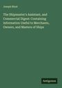Joseph Blunt: The Shipmaster's Assistant, and Commercial Digest: Containing Information Useful to Merchants, Owners, and Masters of Ships, Buch