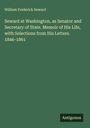 William Frederick Seward: Seward at Washington, as Senator and Secretary of State. Memoir of His Life, with Selections from His Letters. 1846-1861, Buch