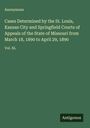 Anonymous: Cases Determined by the St. Louis, Kansas City and Springfield Courts of Appeals of the State of Missouri from March 18, 1890 to April 29, 1890, Buch
