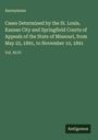 Anonymous: Cases Determined by the St. Louis, Kansas City and Springfield Courts of Appeals of the State of Missouri, from May 25, 1891, to November 10, 1891, Buch