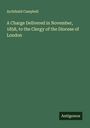 Archibald Campbell: A Charge Delivered in November, 1858, to the Clergy of the Diocese of London, Buch