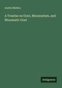 Austin Meldon: A Treatise on Gout, Rheumatism, and Rheumatic Gout, Buch