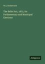 W. A. Holdsworth: The Ballot Act, 1872, for Parliamentary and Municipal Elections, Buch