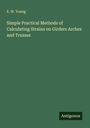 E. W. Young: Simple Practical Methods of Calculating Strains on Girders Arches and Trusses, Buch