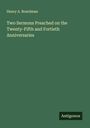 Henry A. Boardman: Two Sermons Preached on the Twenty-Fifth and Fortieth Anniversaries, Buch