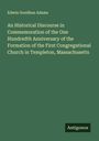 Edwin Goodhue Adams: An Historical Discourse in Commemoration of the One Hundredth Anniversary of the Formation of the First Congregational Church in Templeton, Massachusetts, Buch