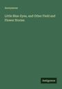 Anonymous: Little Blue-Eyes, and Other Field and Flower Stories, Buch