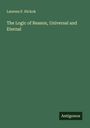 Laurens P. Hickok: The Logic of Reason, Universal and Eternal, Buch