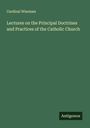 Cardinal Wiseman: Lectures on the Principal Doctrines and Practices of the Catholic Church, Buch