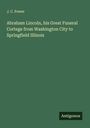 J. C. Power: Abraham Lincoln, his Great Funeral Cortege from Washington City to Springfield Illinois, Buch