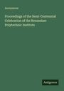 Anonymous: Proceedings of the Semi-Centennial Celebration of the Rensselaer Polytechnic Institute, Buch