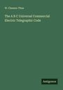 W. Clauson-Thue: The A B C Universal Commercial Electric Telegraphic Code, Buch
