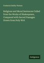Frederick Beilby Watson: Religious and Moral Sentences Culled from the Works of Shakespeare, Compared with Sacred Passages Drawn from Holy Writ, Buch