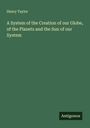 Henry Taylor: A System of the Creation of our Globe, of the Planets and the Sun of our System, Buch