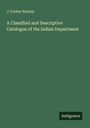 J. Forbes Watson: A Classified and Descriptive Catalogue of the Indian Department, Buch