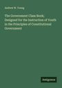 Andrew W. Young: The Government Class Book; Designed for the Instruction of Youth in the Principles of Constitutional Government, Buch
