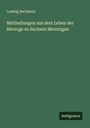 Ludwig Bechstein: Mittheilungen aus dem Leben der Herzoge zu Sachsen Meiningen, Buch