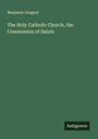 Benjamin Gregory: The Holy Catholic Church, the Communion of Saints, Buch