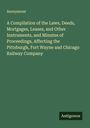 Anonymous: A Compilation of the Laws, Deeds, Mortgages, Leases, and Other Instruments, and Minutes of Proceedings, Affecting the Pittsburgh, Fort Wayne and Chicago Railway Company, Buch