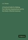 A. R. Thomas: A Practical Guide for Making Post-Mortem Examinations and for the Study of Morbid Anatomy, Buch