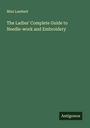 Miss Lambert: The Ladies' Complete Guide to Needle-work and Embroidery, Buch