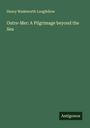 Henry Wadsworth Longfellow: Outre-Mer: A Pilgrimage beyond the Sea, Buch