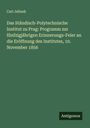 Carl Jelinek: Das Ständisch-Polytechnische Institut zu Prag: Programm zur fünfzigjährigen Erinnerungs-Feier an die Eröffnung des Institutes, 10. November 1856, Buch
