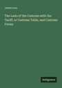 James Lees: The Laws of the Customs with the Tariff, or Customs Table, and Customs Forms, Buch