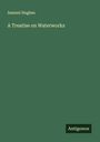 Samuel Hughes: A Treatise on Waterworks, Buch