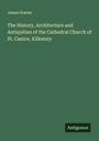 James Graves: The History, Architecture and Antiquities of the Cathedral Church of St. Canice, Kilkenny, Buch
