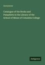 Anonymous: Catalogue of the Books and Pamphlets in the Library of the School of Mines of Columbia College, Buch