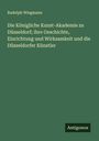 Rudolph Wiegmann: Die Königliche Kunst-Akademie zu Düsseldorf; ihre Geschichte, Einrichtung und Wirksamkeit und die Düsseldorfer Künstler, Buch