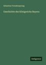Sebastian Freudensprung: Geschichte des Königreichs Bayern, Buch