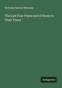 Nicholas Patrick Wiseman: The Last Four Popes and of Rome in Their Times, Buch