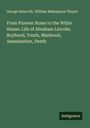 George Bancroft: From Pioneer Home to the White House: Life of Abraham Lincoln; Boyhood, Youth, Manhood, Assasination, Death, Buch